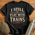 I Still Play With Trains Train Enthusiast - Black