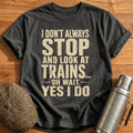 I Don't Always Stop and Look at Trains II T-Shirt - Charcoal
