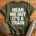 Hear Me Out its a Train T-Shirt - Military Green