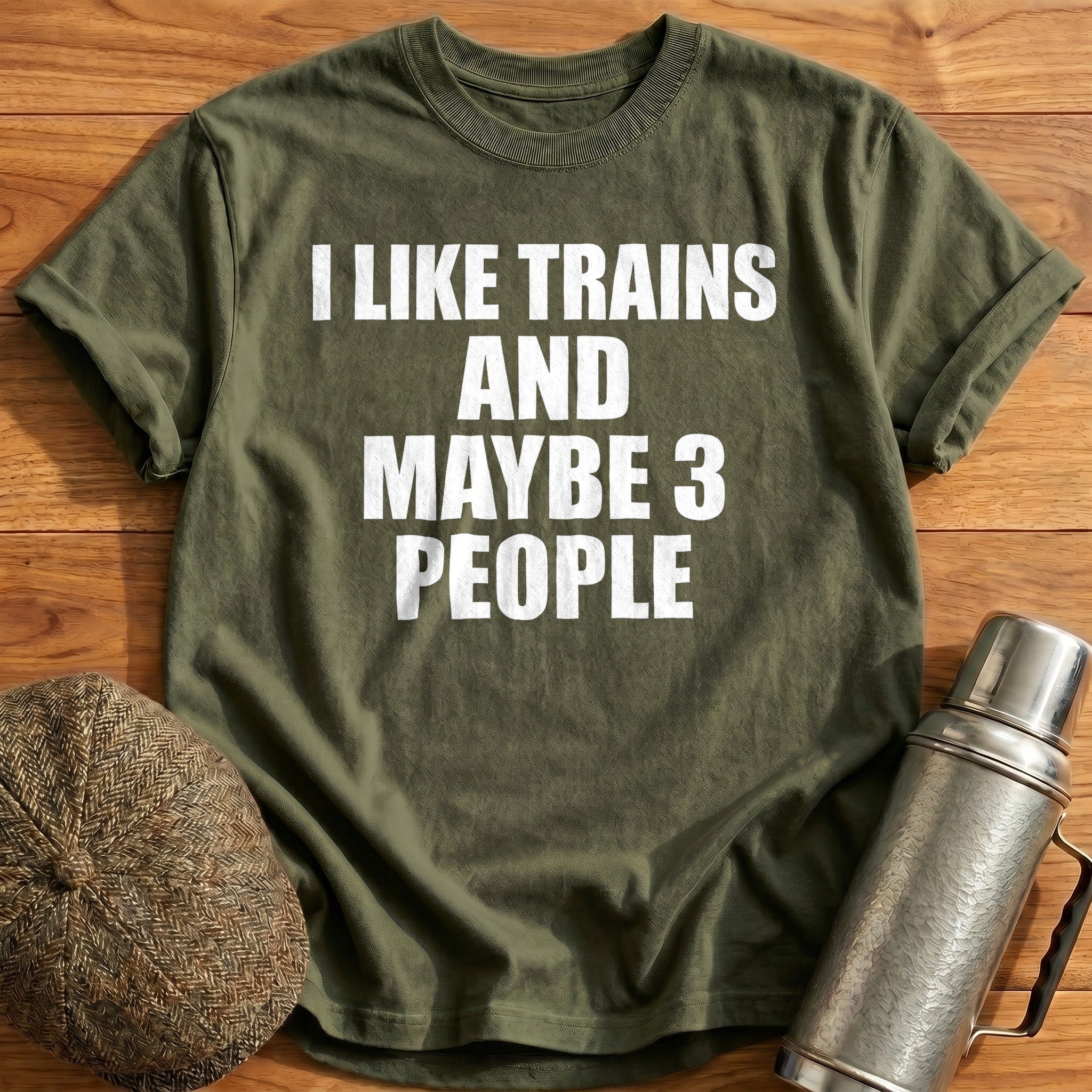 I Like Trains And Maybe 3 People T-Shirt - Military Green