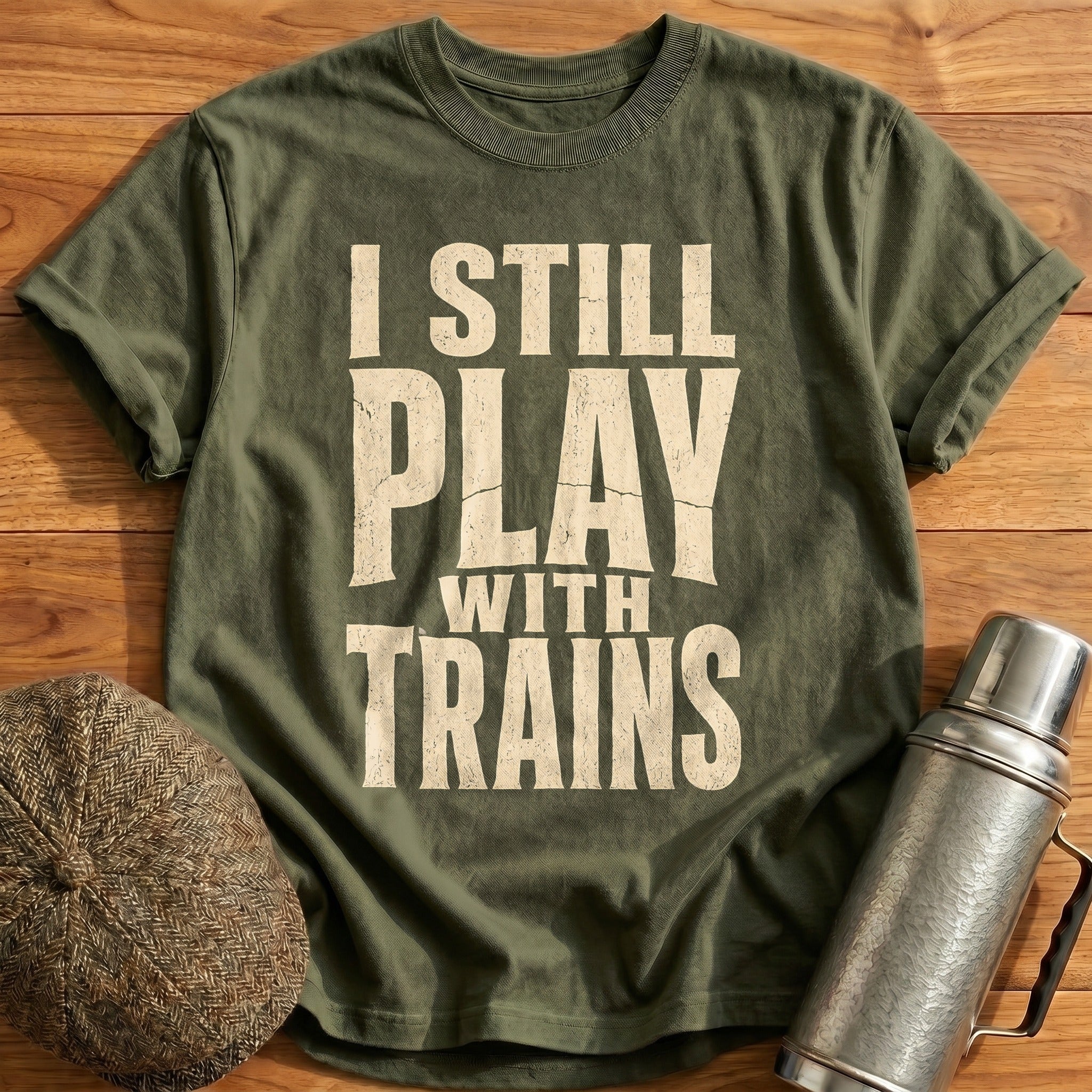 I Still Play With Trains Model Railroad Enthusiast - Military Green