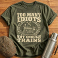 Too Many Idiots Not Enough Trains T-Shirt - Military Green