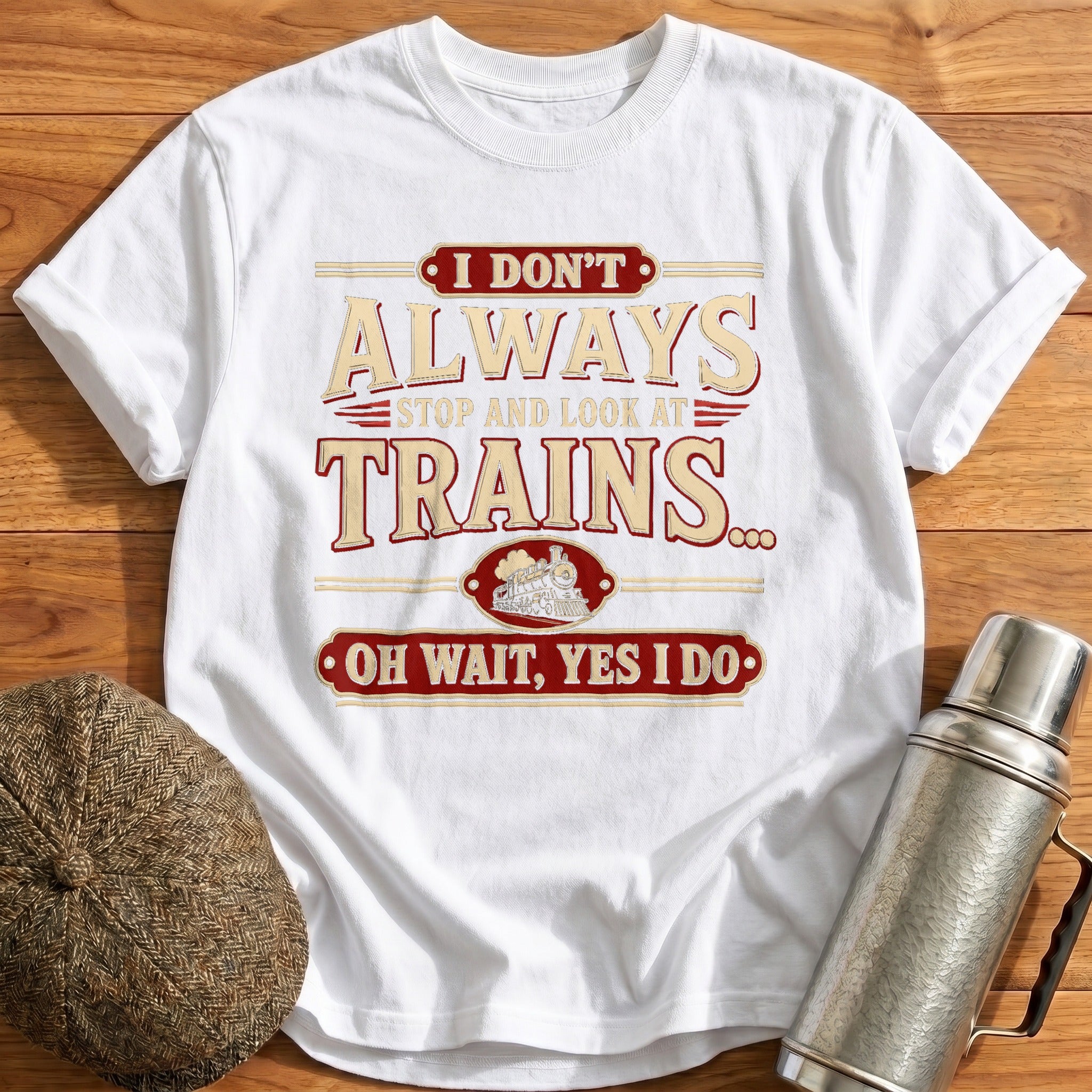 I Don't Always Stop and Look at Trains T-Shirt - White