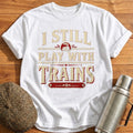 I Still Play with Trains T-Shirt - White
